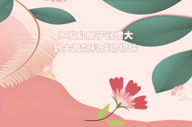 多发肌瘤子宫增大 到金普妇科成功切除