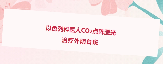 以色列科医人CO2点阵激光 治疗外阴白斑